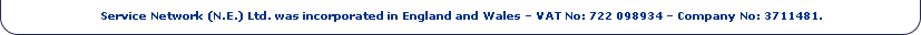 Service Network (N.E.) Ltd. was incorporated in England and Wales - VAT No: 722 098934 - Company No: 3711481.